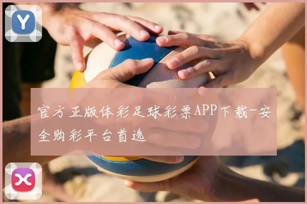 官方正版体彩足球彩票APP下载-安全购彩平台首选
