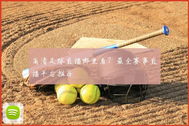高清足球直播哪里看？最全赛事直播平台推荐