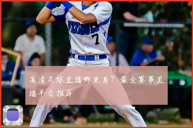 高清足球直播哪里看？最全赛事直播平台推荐